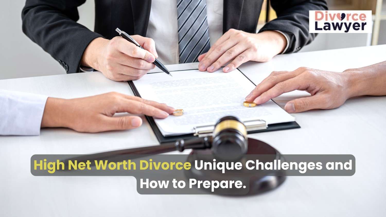 High Net Worth Divorce: Unique Challenges and How to Prepare